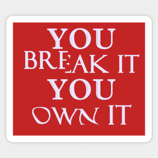You Break It You Own It Sticker